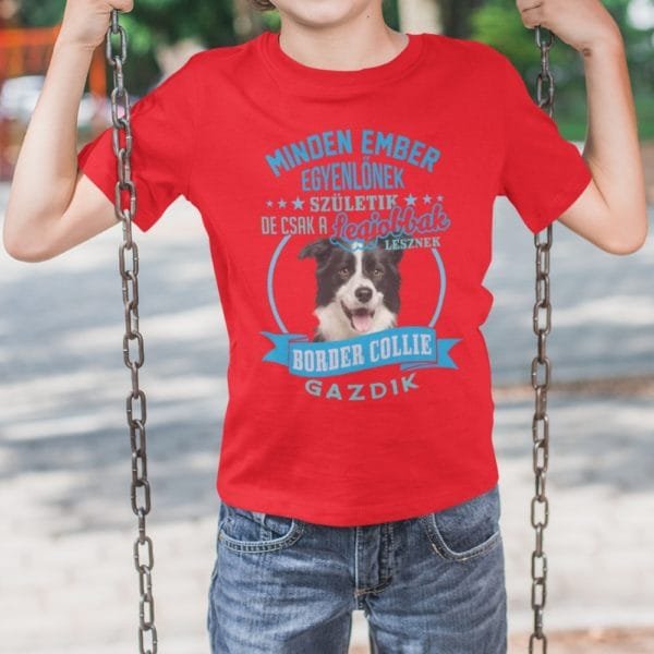 Minden ember egyenlőnek születik, de csak a legjobbak lesznek border collie gazdik feliratos gyerek póló