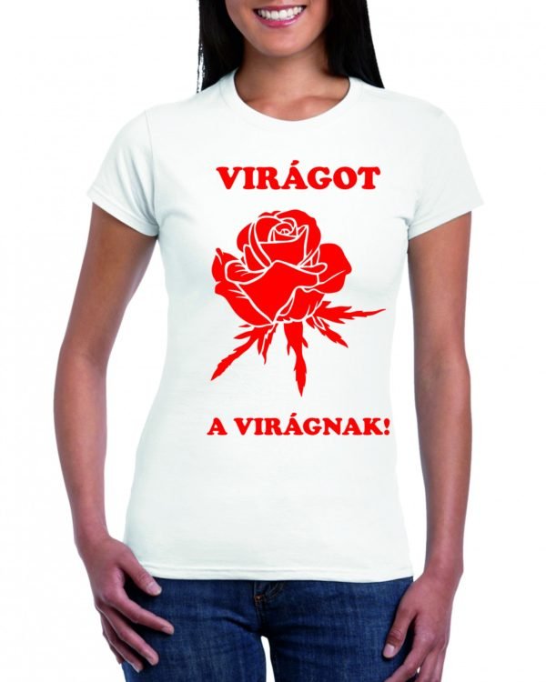 Virágot a virágnak! feliratos Női póló