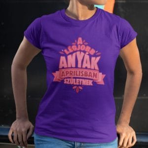 Női póló a legjobb anyák áprilisban születnek