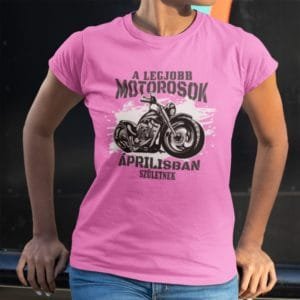 Női póló a legjobb motorosok áprilisban születnek
