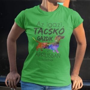 Női póló az igazi tacskó gazdik áprilisban születnek