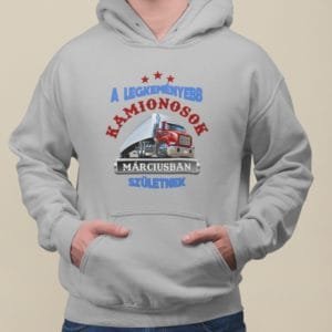 Kapucnis Pulóver a legkeményebb kamionosok márciusban születnek