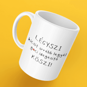 Légyszi kicsit arrébb legyél geci idegesítő bögre
